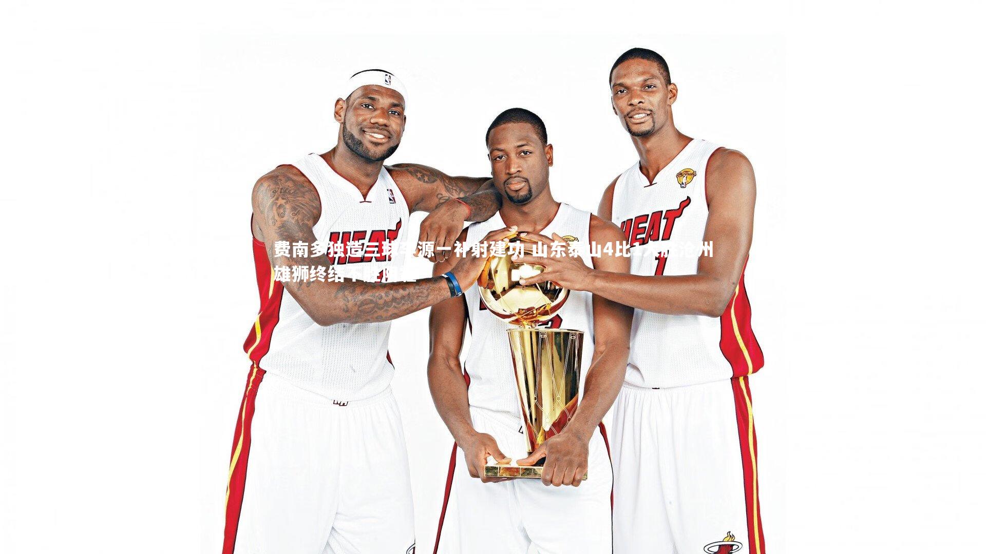 费南多独造三球李源一补射建功 山东泰山4比1大胜沧州雄狮终结不胜阴霾