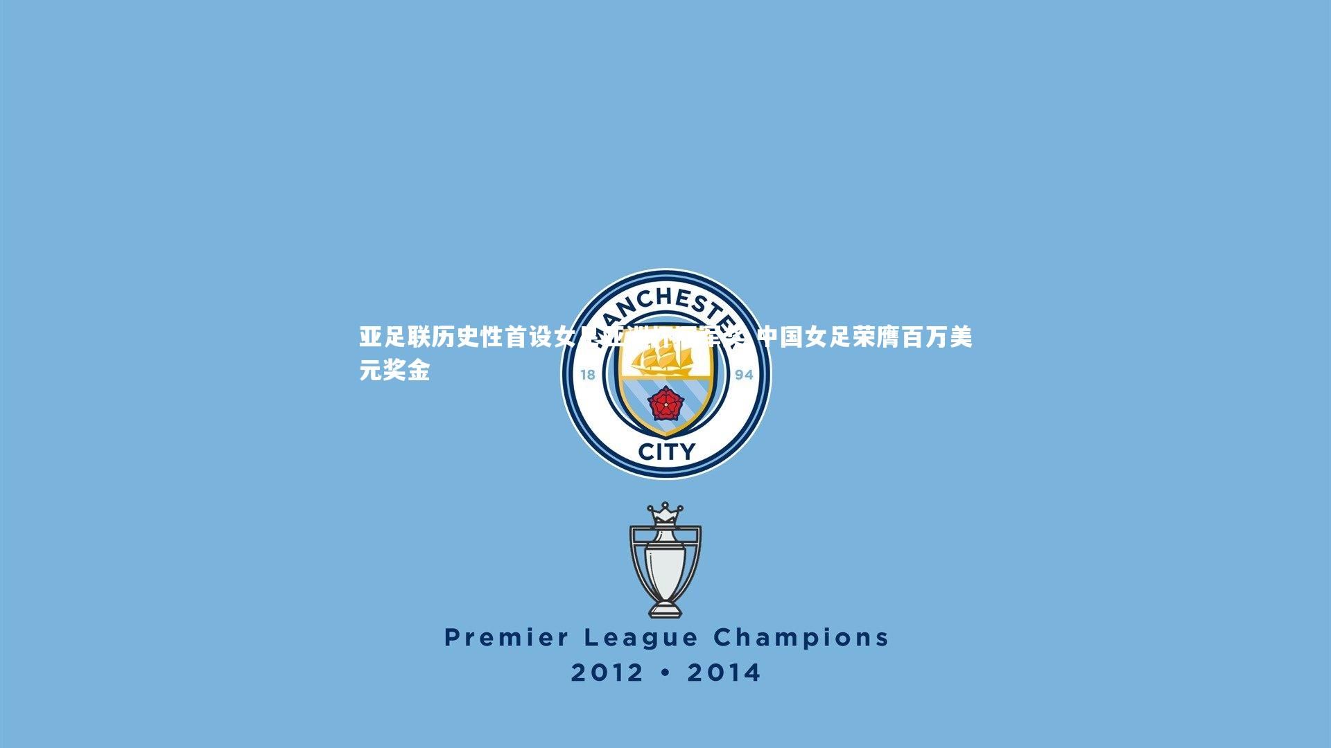 亚足联历史性首设女足亚洲杯冠军奖 中国女足荣膺百万美元奖金